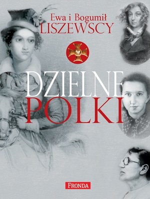 Ewa i Bogumił Liszewscy "Dzielne Polki" Wydawnictwo Fronda, Warszawa 2013 /INTERIA.PL