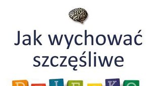 Jak wychować szczęśliwe dziecko