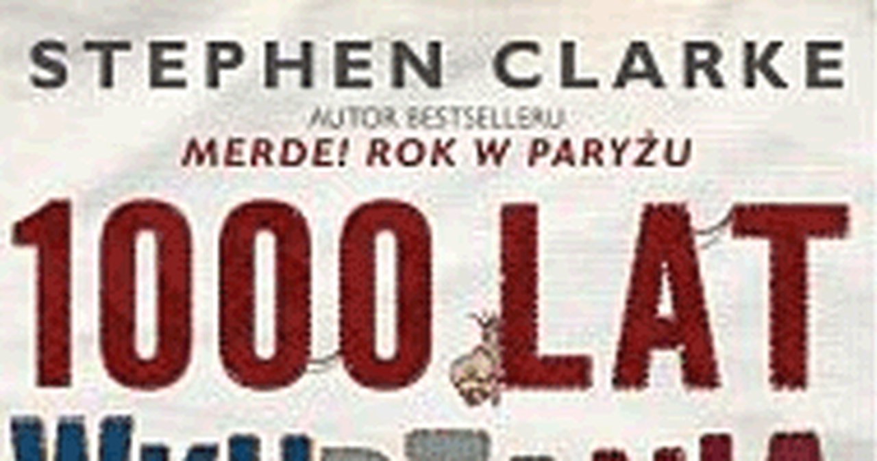 Clarke Stephen 1000 Lat Wkurzania Francuzów kobieta.interia.pl