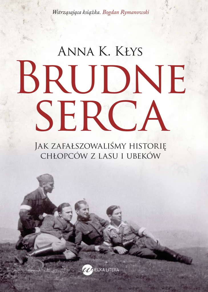 Anna Kłys, "Brudne serca. Jak zafałszowaliśmy historię chłopców z lasu i ubeków"