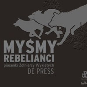 Myśmy rebelianci. Piosenki Żołnierzy Wyklętych