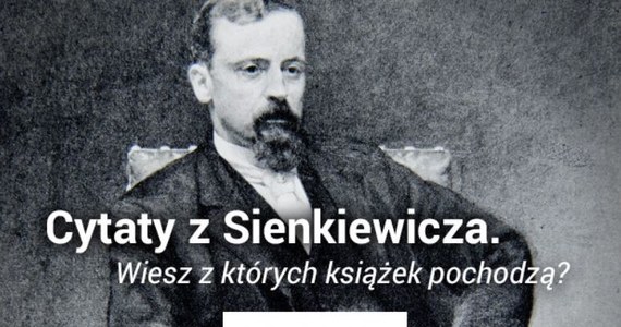 Dziś 170. rocznica urodzin Henryka Sienkiewicza. "Litwos" urodził się 5 maja 1846 w Woli Okrzejskiej. To jeden z najpopularniejszych polskich pisarzy przełomu XIX i XX wieku, laureat Nagrody Nobla w dziedzinie literatury za całokształt twórczości. Jego książki to lektura obowiązkowa. A czy Wy potraficie rozpoznać cytaty z jego powieści?  Rozwiążcie quiz i pochwalcie się wynikiem w komentarzu. 