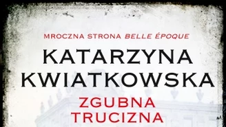 Katarzyna Kwiatkowska: "Zgubna trucizna" [FRAGMENTY KSIĄŻKI]