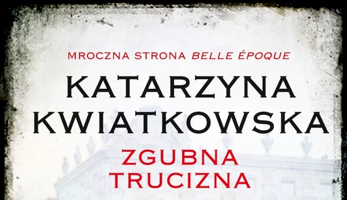 Katarzyna Kwiatkowska: "Zgubna trucizna" [FRAGMENTY KSIĄŻKI]