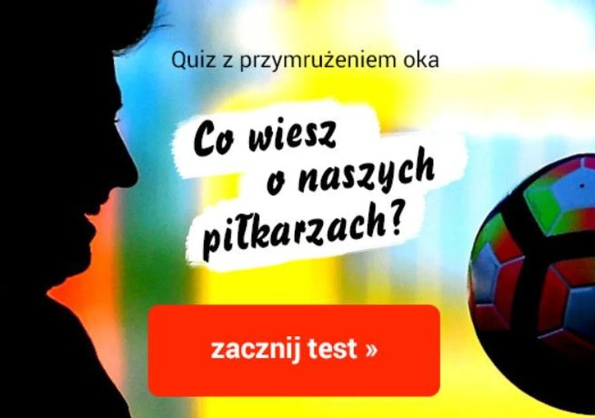 Zanim rozpoczną się piłkarskie emocje - polecamy Wam nasz quiz. Przy jego rozwiązywaniu dobrze będą bawić się nawet panie, które piłki nożnej - mówiąc wprost - nie znoszą.  