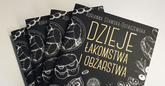 "Nauka mówi, że jeżeli przez dwa tygodnie będziemy jedli coś, co wydawało nam się obrzydliwe, to po tych dwóch tygodniach będziemy za tym przepadać" - przekonuje w rozmowie z Katarzyną Staszko Adrianna Stawska-Ostaszewska. Autorkę książki pt. "Dzieje łakomstwa i obżarstwa" pytamy o spotkania z historią na talerzu i o to, jak jadają Polacy. Zdradzamy też, z czego składa się książkowy "bufet osobliwości". 