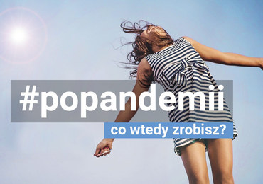 ​#popandemii. Co zrobię, gdy już skończy się "narodowa kwarantanna"?