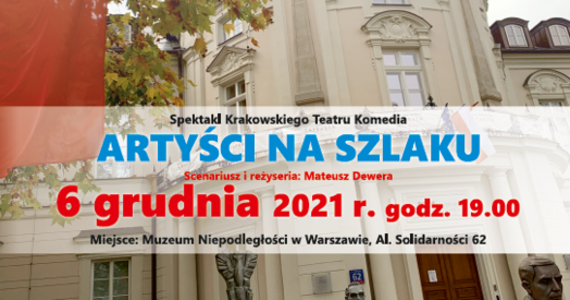 6 grudnia 2021 roku, o godzinie 19.00, zapraszamy na wyjątkowe wydarzenie w Muzeum Niepodległości – bezpłatny streaming spektaklu "Artyści na Szlaku" Krakowskiego Teatru "Komedia", w reżyserii Mateusza Dewery. 