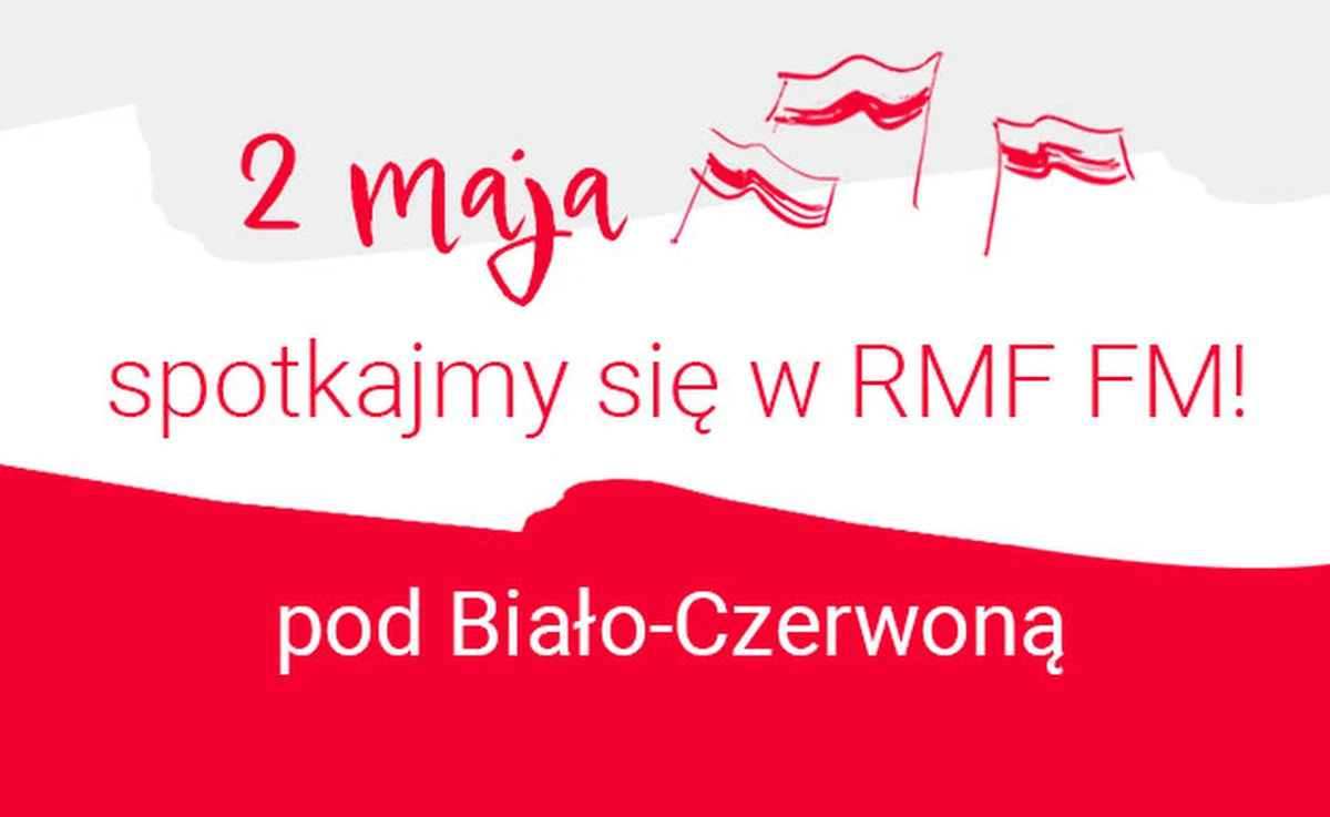 2 maja spotkajmy się pod Biało-Czerwoną! Zapraszamy do wspólnej akcji: Niech w Dniu Flagi wszyscy Polacy, Ci w kraju i Ci rozsiani na całym świecie, spotkają się w RMF FM! 