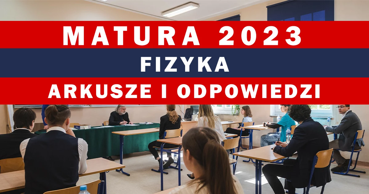 Dzisiaj fizyka, poziom rozszerzony. Zobacz arkusze CKE i odpowiedzi 