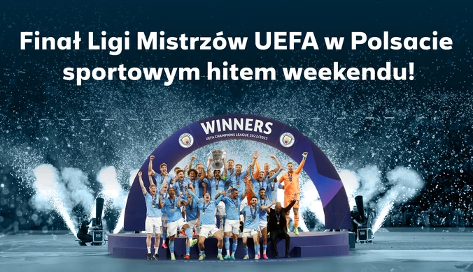 Finał Ligi Mistrzów UEFA w Polsacie sportowym hitem weekendu
