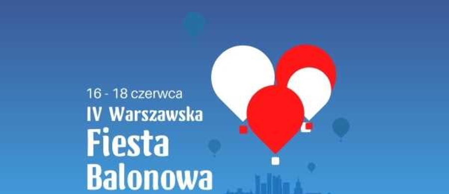 W najbliższy weekend od piątku do niedzieli (16-18 czerwca) potrwa wielkie, otwarte dla mieszkańców balonowe święto w Warszawie.