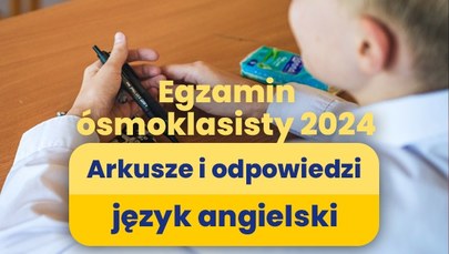 Egzamin ósmoklasisty 2024: Język angielski [ARKUSZE I ROZWIĄZANIA]