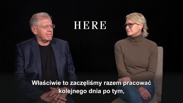 "Here. Poza czasem" to jeden z najbardziej ambitnych projektów Roberta Zemeckisa. Twórca znany z takich hitów, jak "Forrest Gump", "Powrót do przyszłości" czy "Ze śmiercią jej do twarzy”, tym razem bohaterem swojego filmu czyni… dom. Z okazji premiery filmu w polskich kinach rozmawiamy z Robin Wright i Robertem Zemeckisem, którzy po latach ponownie złączyli siły.