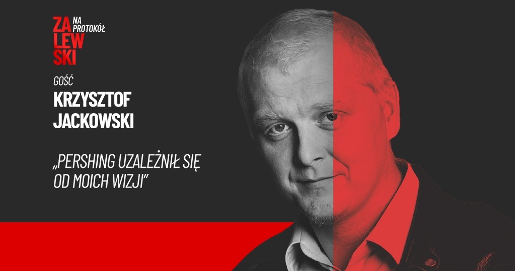 "Zalewski. Na protokół". Krzysztof Jackowski o znajomości z Pershingiem i nowym rozbiorze Polski
