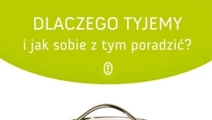 Dlaczego tyjemy i jak sobie z tym poradzić?