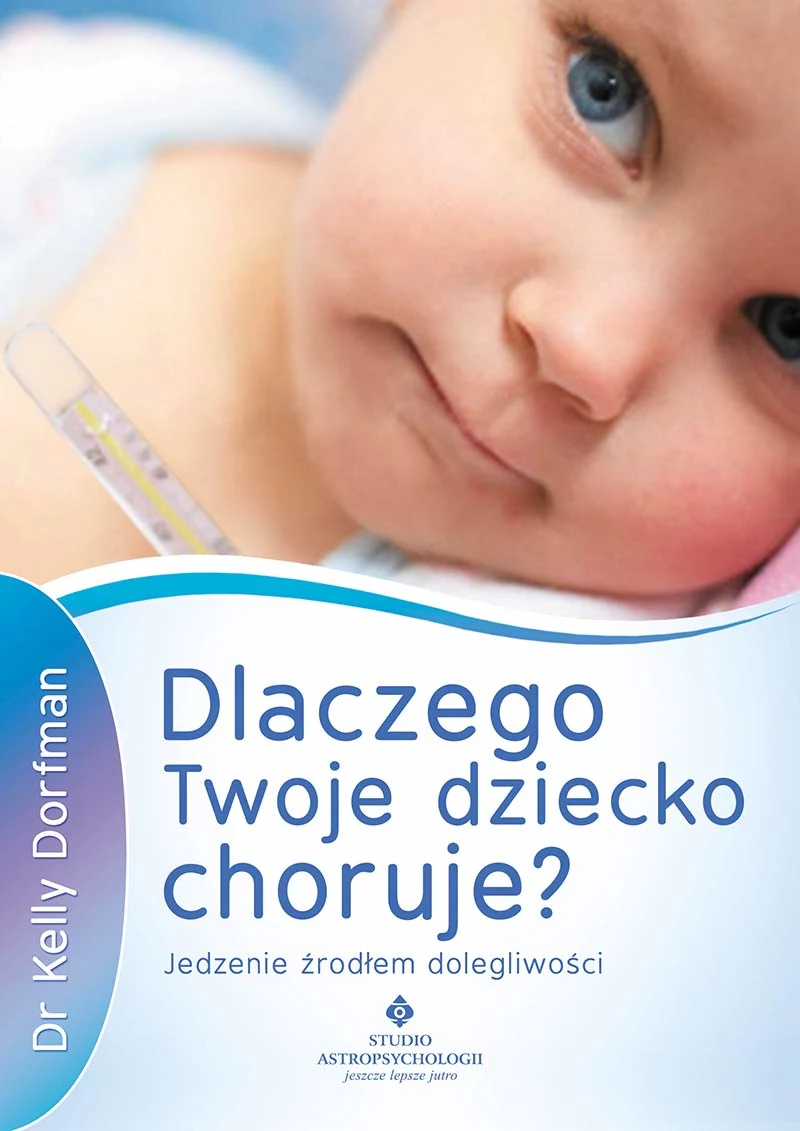 Dlaczego Twoje dziecko choruje? Jedzenie źródłem dolegliwości – Dr Kelly Dorfman Dlaczego Twoje dziecko choruje? Jedzenie źródłem dolegliwości – Dr Kelly Dorfman