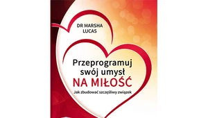 Przeprogramuj swój umysł na miłość. Jak zbudować szczęśliwy związek