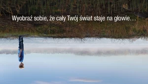 Wyobraź sobie, że cały twój świat staje na głowie…