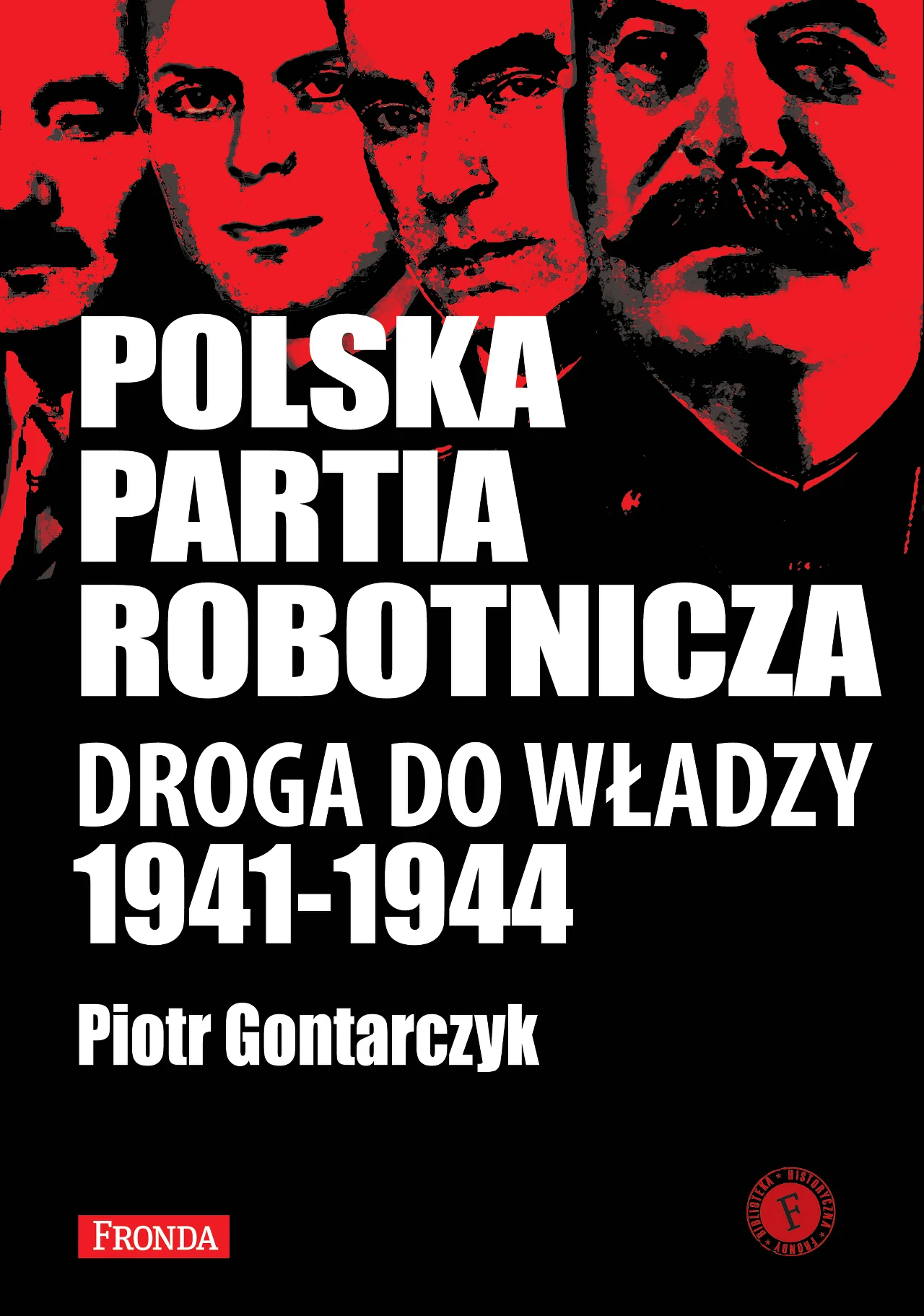 Piotr Gontarczyk „Polska Partia Robotnicza. Droga do władzy 1941-1944”, Wydawnictwo Fronda, Warszawa 2013
