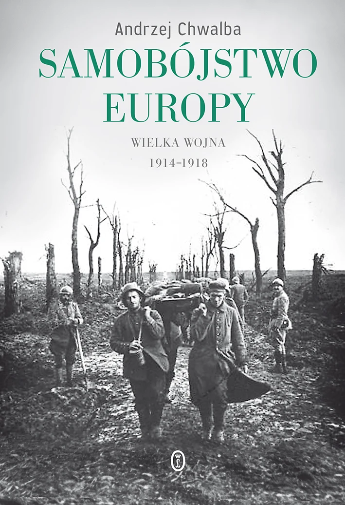 Andrzej Chwalba "Samobójstwo Europy. Wielka Wojna 1914-1918" Wydawnictwo Literackie, Kraków 2014 