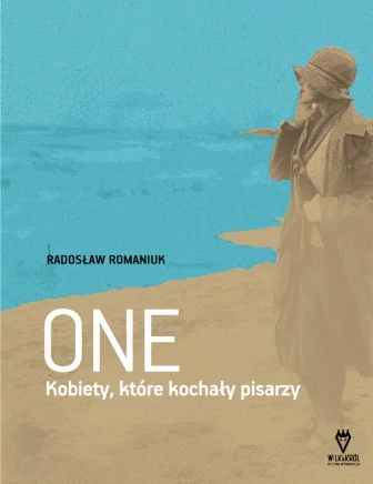 Radosław Romaniuk "One. Kobiety, które kochały pisarzy"
