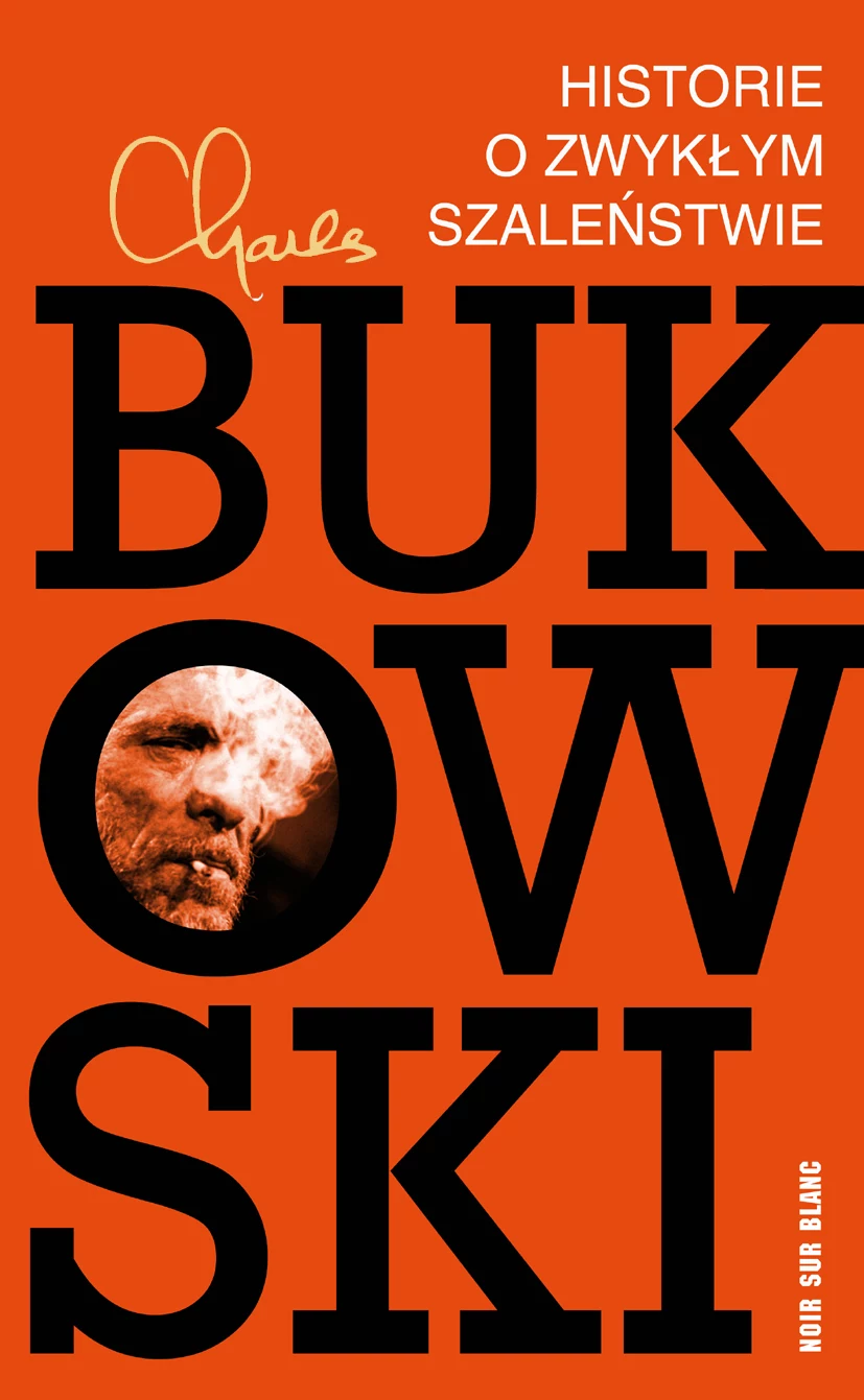 Charles Bukowski. Historie o zwykłym szaleństwie Charles Bukowski. Historie o zwykłym szaleństwie