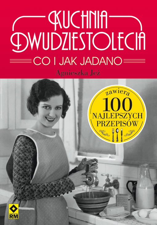 Okładki książki "Kuchnia dwudziestolecia. Co i jak jadano. 100 najlepszych przepisów"