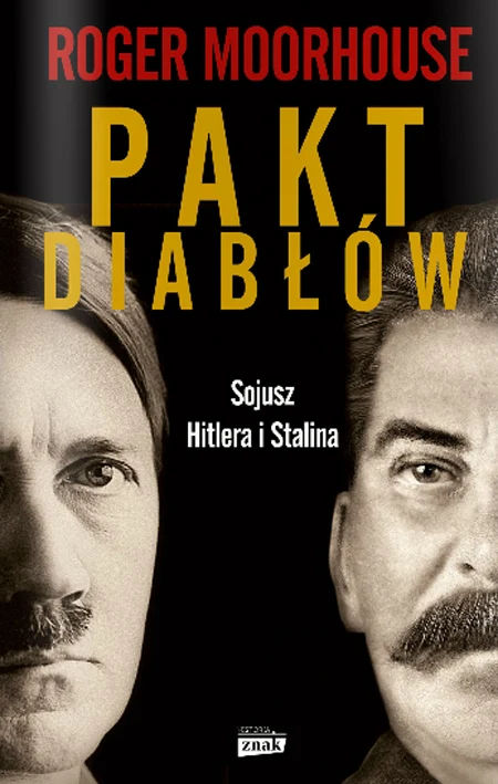 Roger Moorhouse "Pakt diabłów. Sojusz Hitlera i Stalina" Znak Horyzont, Kraków 2015