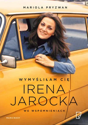 Wymyśliłam Cię. Irena Jarocka we wspomnieniach Wymyśliłam Cię. Irena Jarocka we wspomnieniach