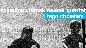 Recenzja Eskaubei & Tomek Nowak Quartet "Tego chciałem": Też tego chcieliśmy