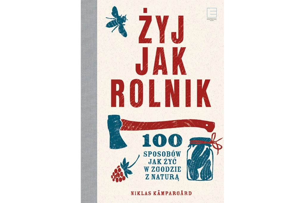 Żyj jak rolnik. 100 sposobów jak być niezależnym (nawet będąc mieszczuchem)