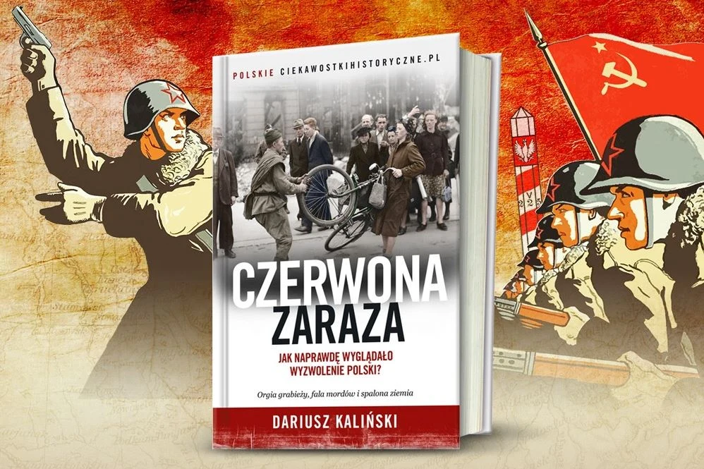 Więcej o sowieckim „wyzwoleniu” Polski przeczytasz w książce Dariusza Kalińskiego pod tytułem „Czerwona zaraza”. Kliknij i sprawdź!