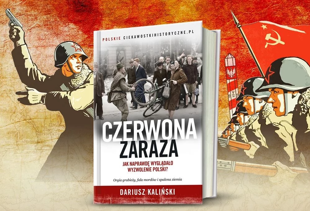 Więcej o sowieckim „wyzwoleniu” Polski przeczytasz w książce Dariusza Kalińskiego pod tytułem „Czerwona zaraza”. Kliknij i sprawdź!