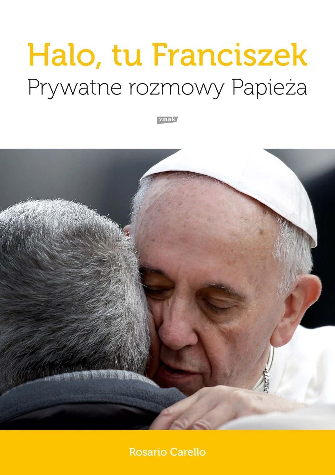 19 lipca w polskich księgarniach ukazała się nakładem wydawnictwa "Znak" książka Rosario Carello pt. "Halo, tu Franciszek. Prywatne rozmowy Papieża" 19 lipca w polskich księgarniach ukazała się nakładem wydawnictwa "Znak" książka Rosario Carello pt. "Halo, tu Franciszek. Prywatne rozmowy Papieża"