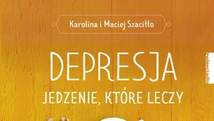 Depresja. Jedzenie, które leczy, Karolina i Maciej Szaciłło