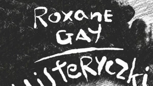 Histeryczki. Siła kobiet, Roxane Gay