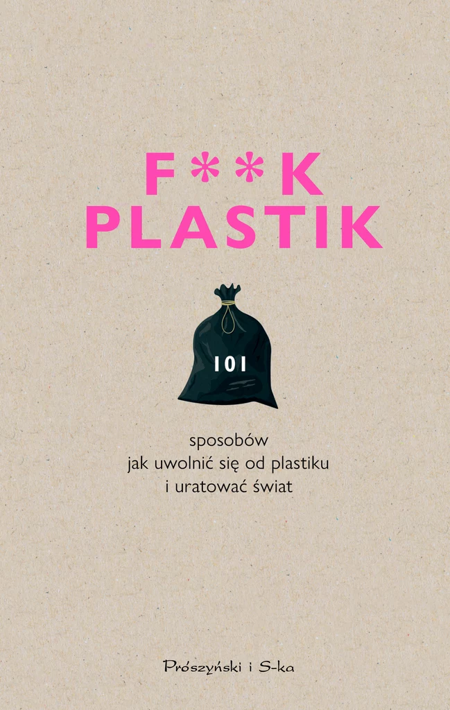 F**k plastik. 101 sposobów jak uwolnić się od plastiku i uratować świat