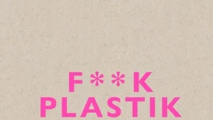 F**k plastik. 101 sposobów jak uwolnić się od plastiku i uratować świat