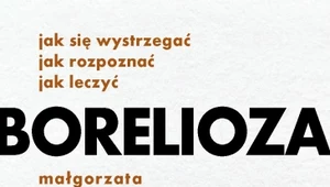 Borelioza. Jak się wystrzegać. Jak rozpoznać. Jak leczyć, Małgorzata Radomska