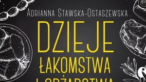 "Historia łakomstwa i obżarstwa”, Adrianna Ewa Stawska-Ostaszewska