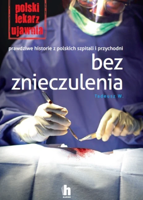 Tadeusz W, "Bez znieczulenia". Prawdziwe historie z polskich szpitali i przychodni"