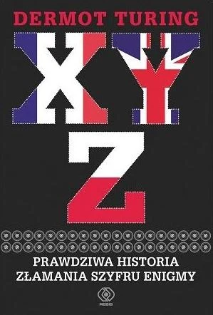 Dermot Turing "XYZ. Prawdziwa historia złamania szyfru Enigmy" Wydawnictwo Rebis, 2019