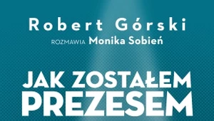 Jak zostałem Prezesem, Robert Górski. Monika Sobień