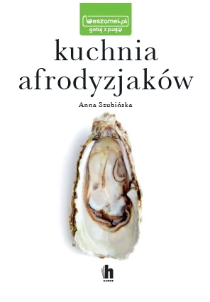 „Kuchnia afrodyzjaków”, Anna Szubińska