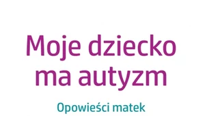 "Moje dziecko ma autyzm"