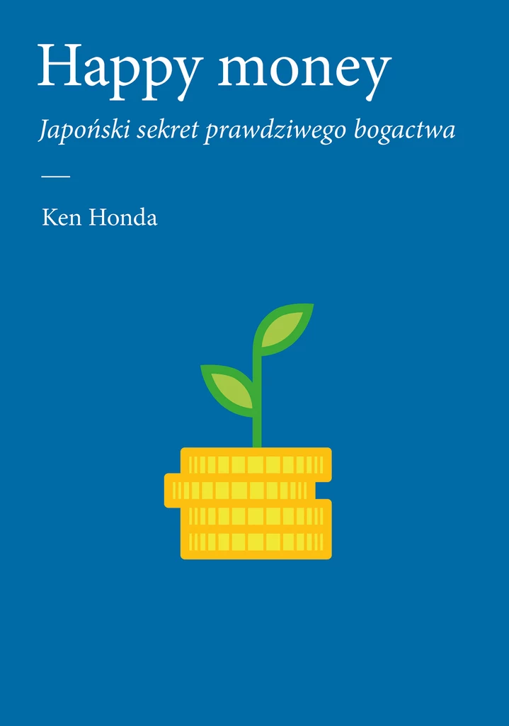 Happy Money. Japoński sekret prawdziwego bogactwa, Ken Honda 
