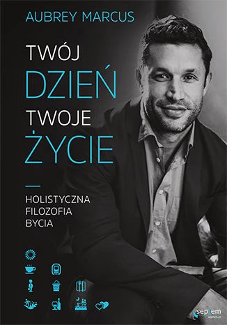 Okładka książki "Twój dzień, Twoje życie. Holistyczna filozofia bycia"