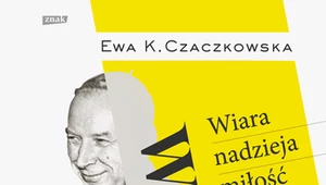 Prymas Wyszyński. Wiara, nadzieja, miłość, Ewa K. Czaczkowska