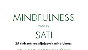 ​Mindfulness znaczy sati. 25 ćwiczeń rozwijających mindfulness, Tomasz Kryszczyński